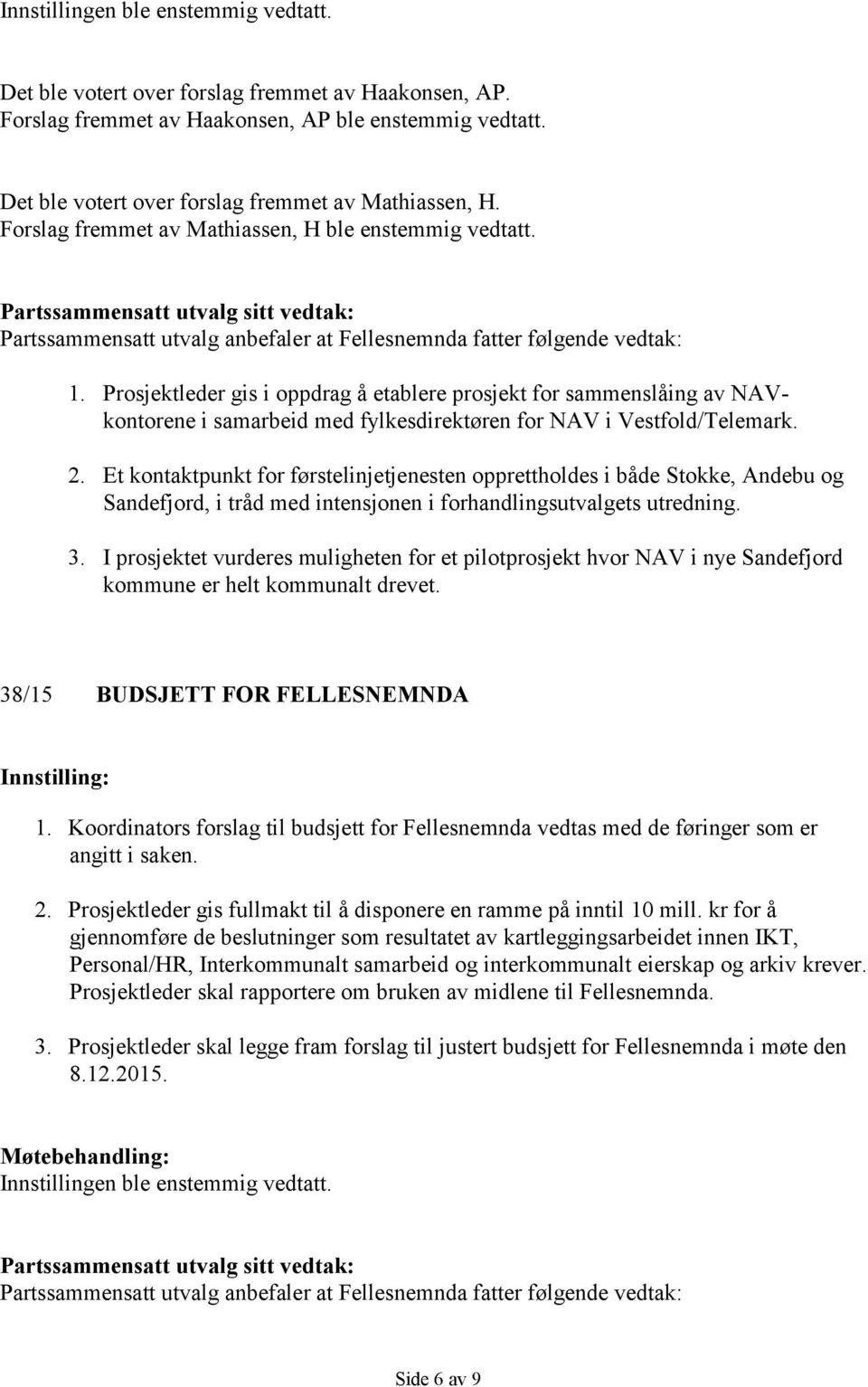 Prosjektleder gis i oppdrag å etablere prosjekt for sammenslåing av NAVkontorene i samarbeid med fylkesdirektøren for NAV i Vestfold/Telemark. 2.