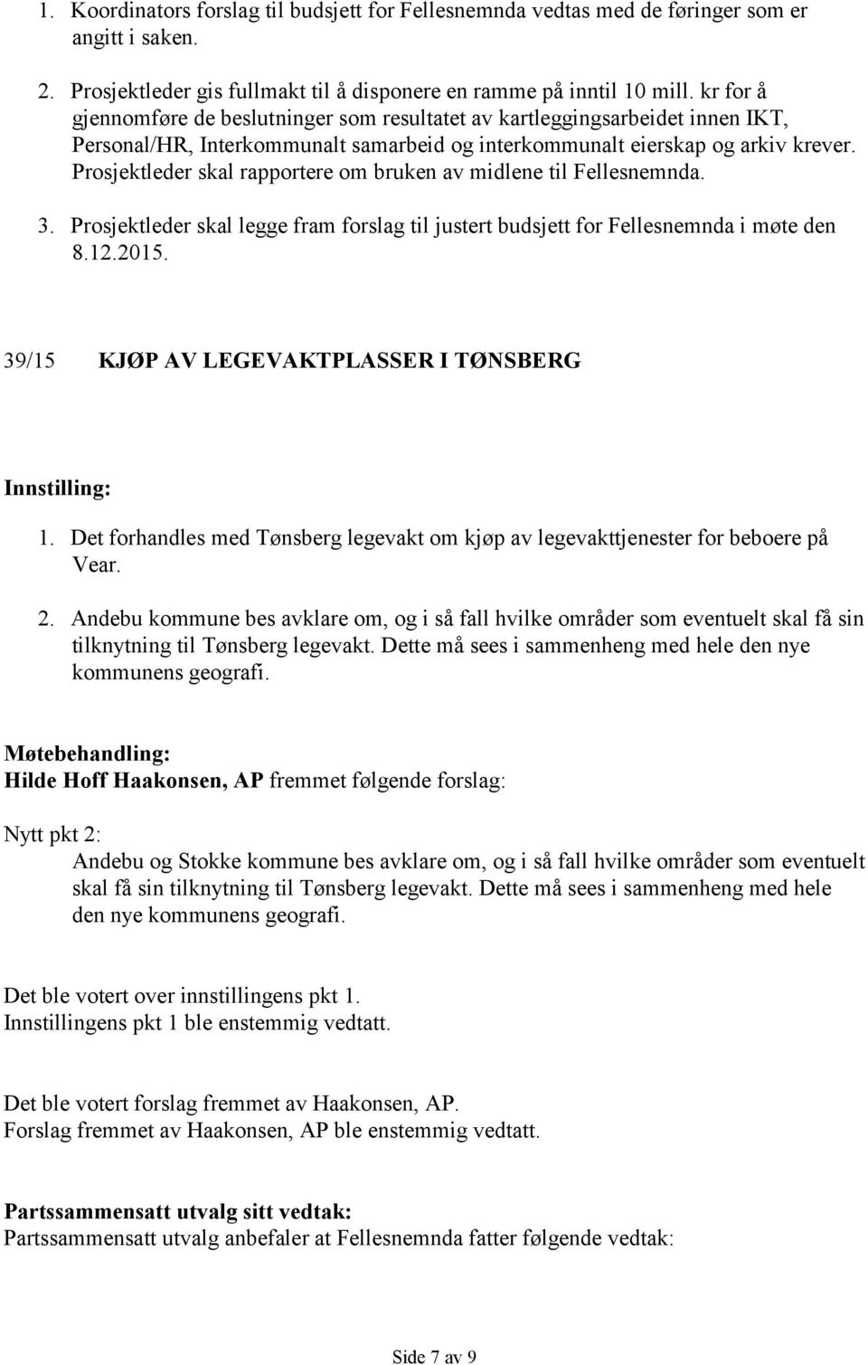 Prosjektleder skal rapportere om bruken av midlene til Fellesnemnda. 3. Prosjektleder skal legge fram forslag til justert budsjett for Fellesnemnda i møte den 8.12.2015.