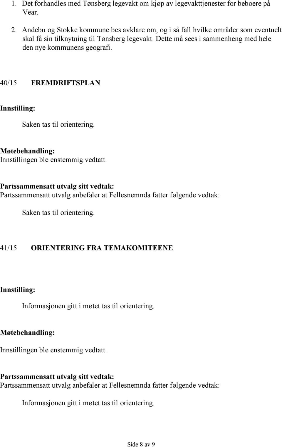 legevakt. Dette må sees i sammenheng med hele den nye kommunens geografi. 40/15 FREMDRIFTSPLAN Saken tas til orientering.