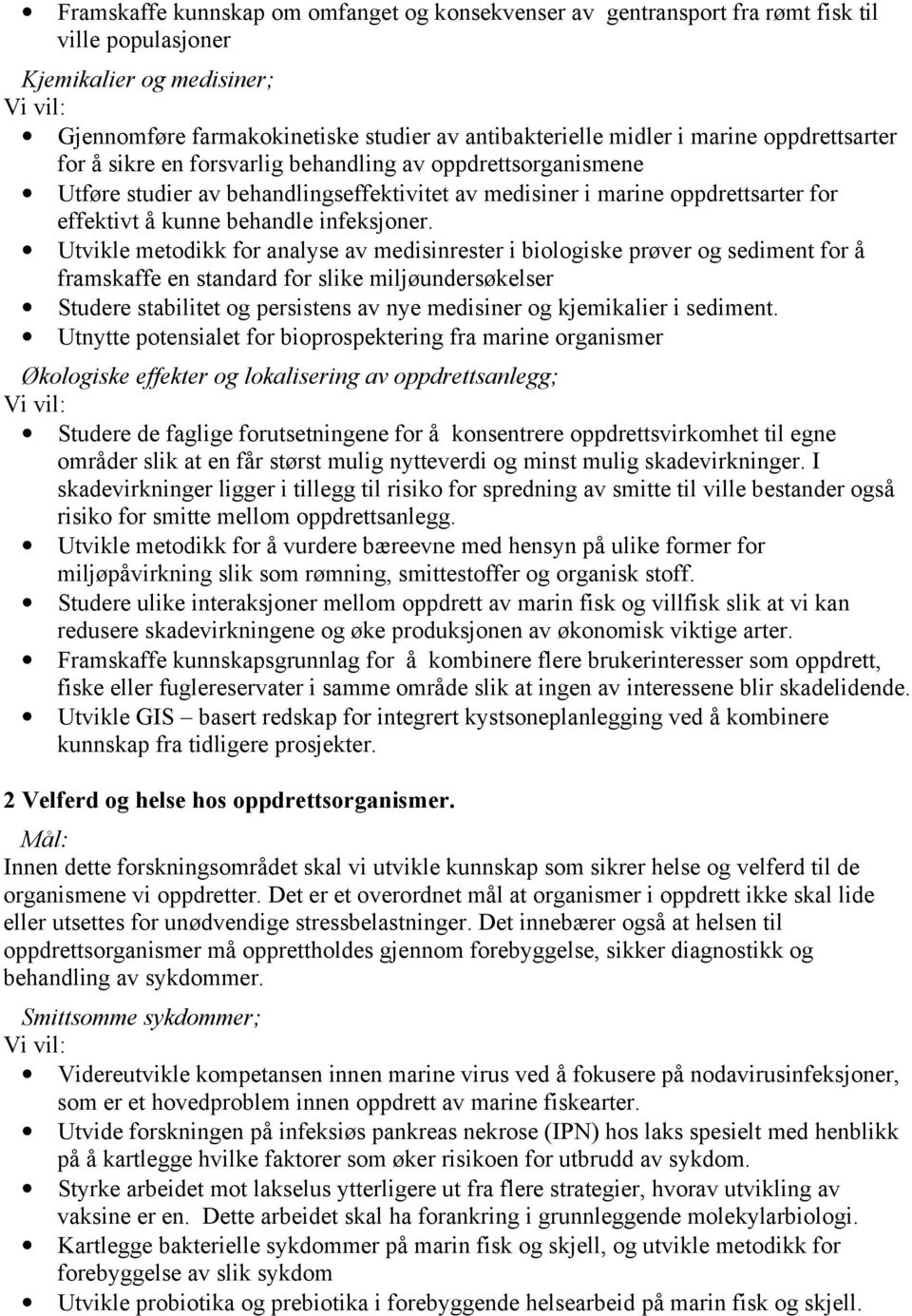 Utvikle metodikk for analyse av medisinrester i biologiske prøver og sediment for å framskaffe en standard for slike miljøundersøkelser Studere stabilitet og persistens av nye medisiner og