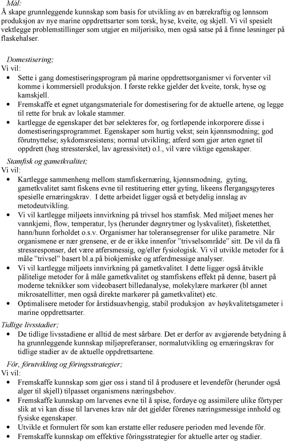 Domestisering; Sette i gang domestiseringsprogram på marine oppdrettsorganismer vi forventer vil komme i kommersiell produksjon. I første rekke gjelder det kveite, torsk, hyse og kamskjell.