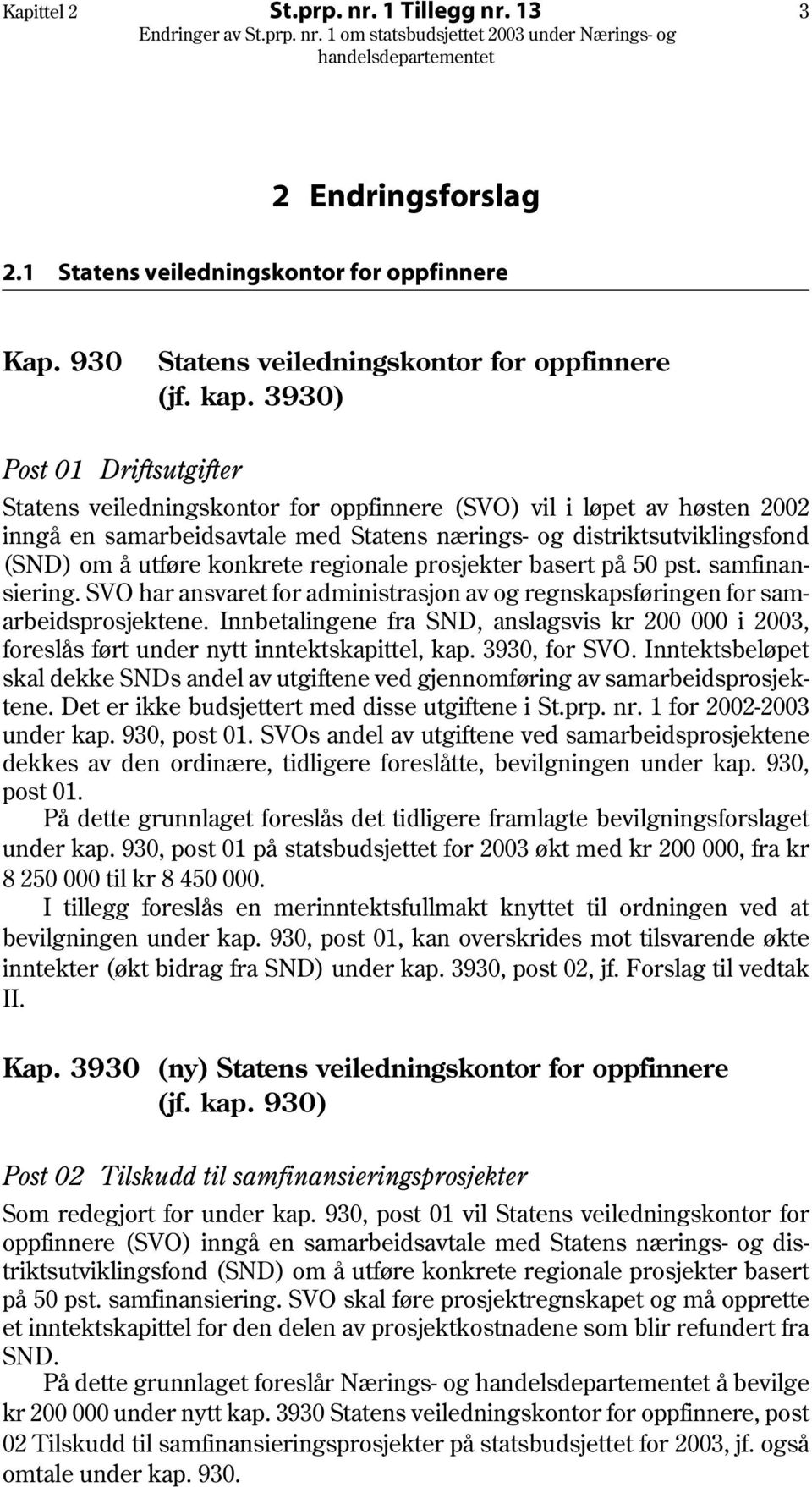 konkrete regionale prosjekter basert på 50 pst. samfinansiering. SVO har ansvaret for administrasjon av og regnskapsføringen for samarbeidsprosjektene.