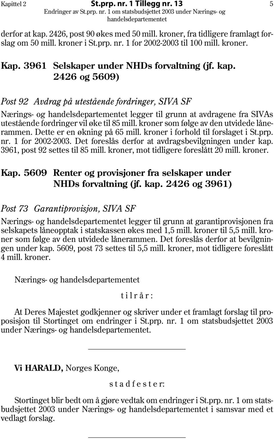 2426 og 5609) Post 92 Avdrag på utestående fordringer, SIVA SF Nærings- og legger til grunn at avdragene fra SIVAs utestående fordringer vil øke til 85 mill.