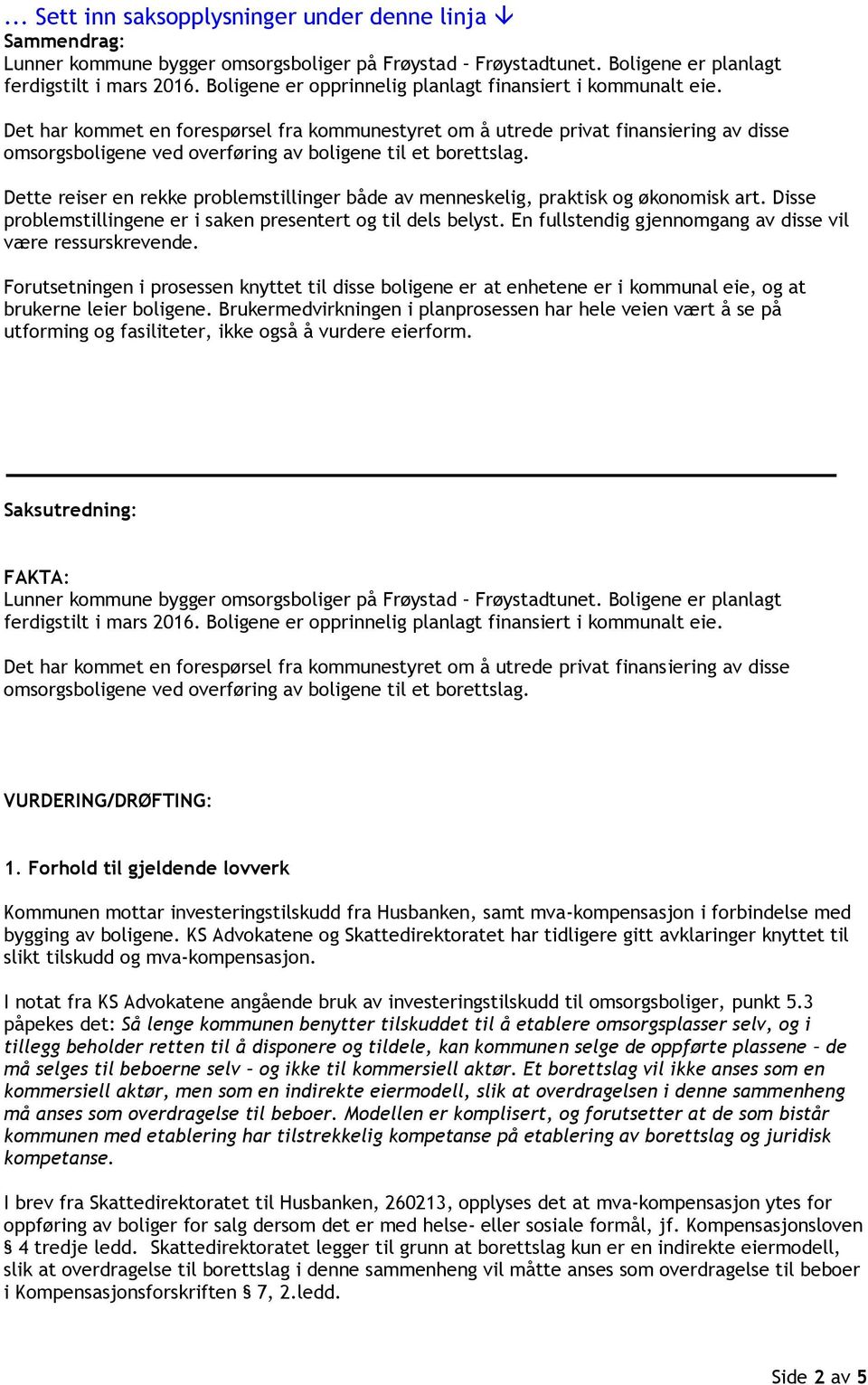 Det har kommet en forespørsel fra kommunestyret om å utrede privat finansiering av disse omsorgsboligene ved overføring av boligene til et borettslag.