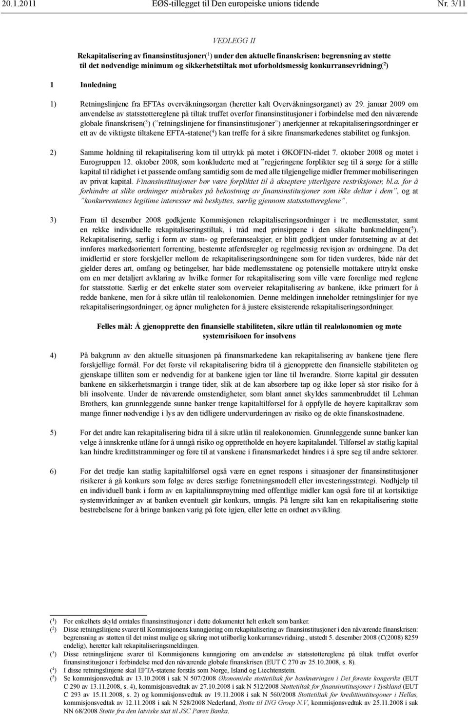 konkurransevridning( 2 ) 1 Innledning 1) Retningslinjene fra EFTAs overvåkningsorgan (heretter kalt Overvåkningsorganet) av 29.