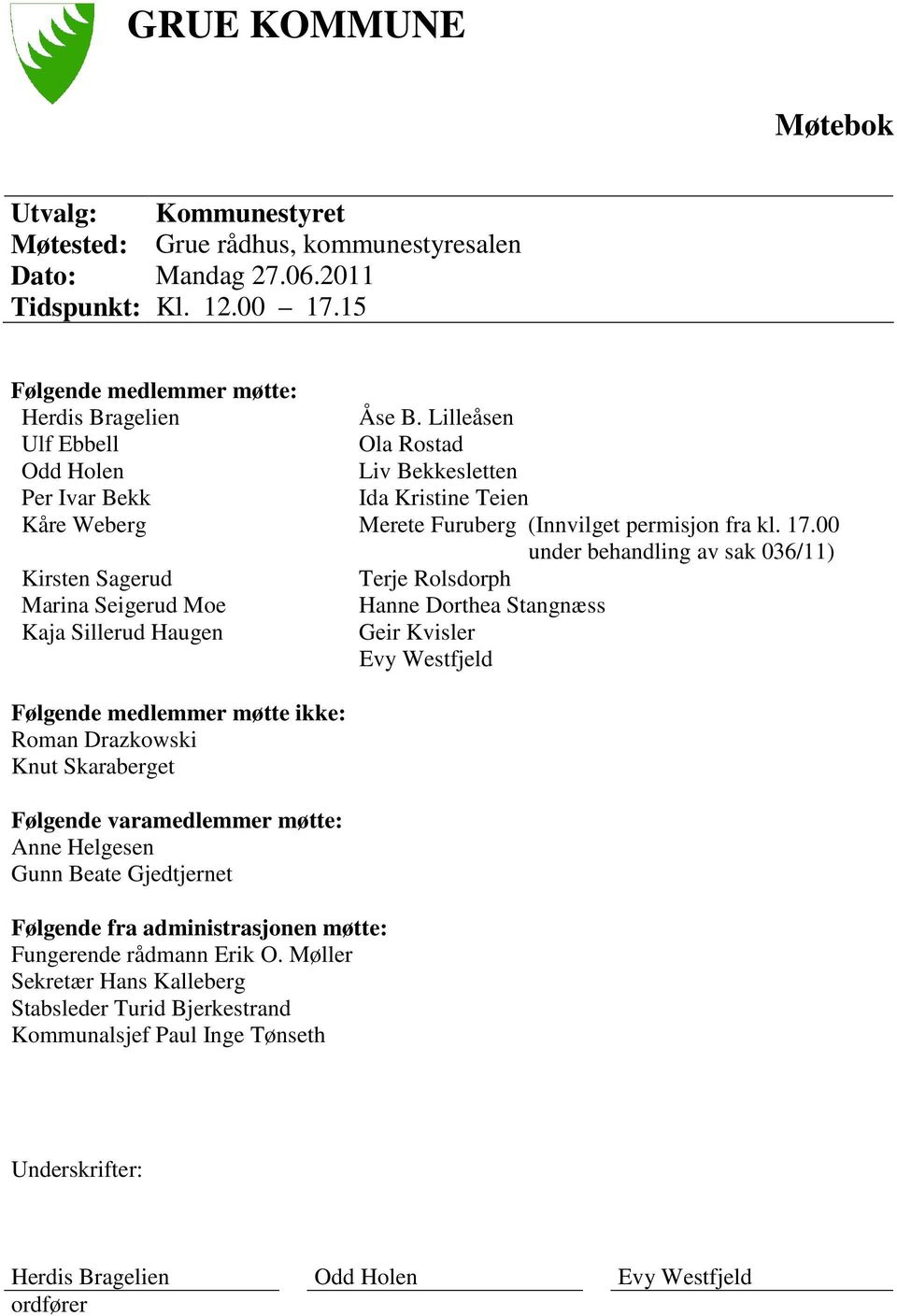 00 under behandling av sak 036/11) Kirsten Sagerud Terje Rolsdorph Marina Seigerud Moe Hanne Dorthea Stangnæss Kaja Sillerud Haugen Geir Kvisler Evy Westfjeld Følgende medlemmer møtte ikke: Roman