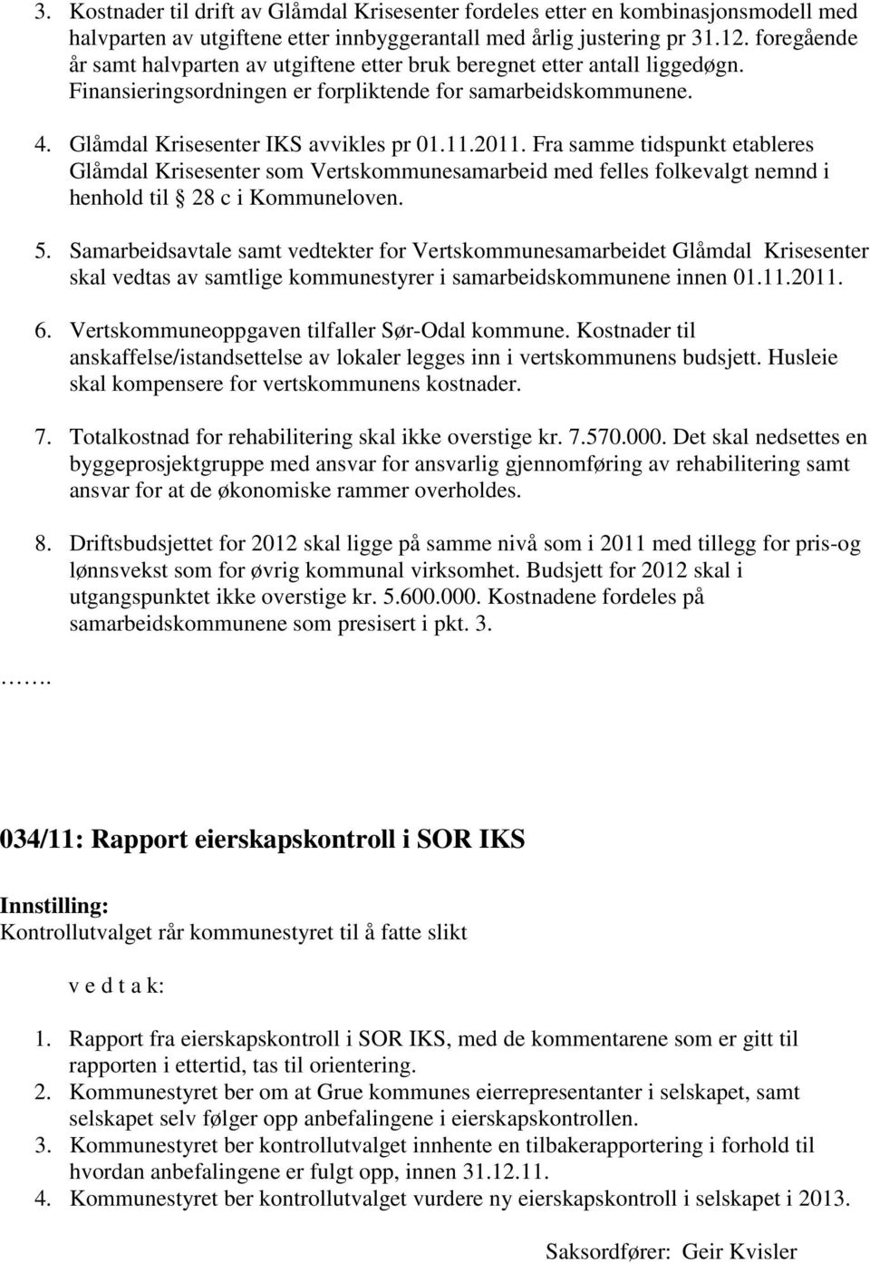2011. Fra samme tidspunkt etableres Glåmdal Krisesenter som Vertskommunesamarbeid med felles folkevalgt nemnd i henhold til 28 c i Kommuneloven. 5.