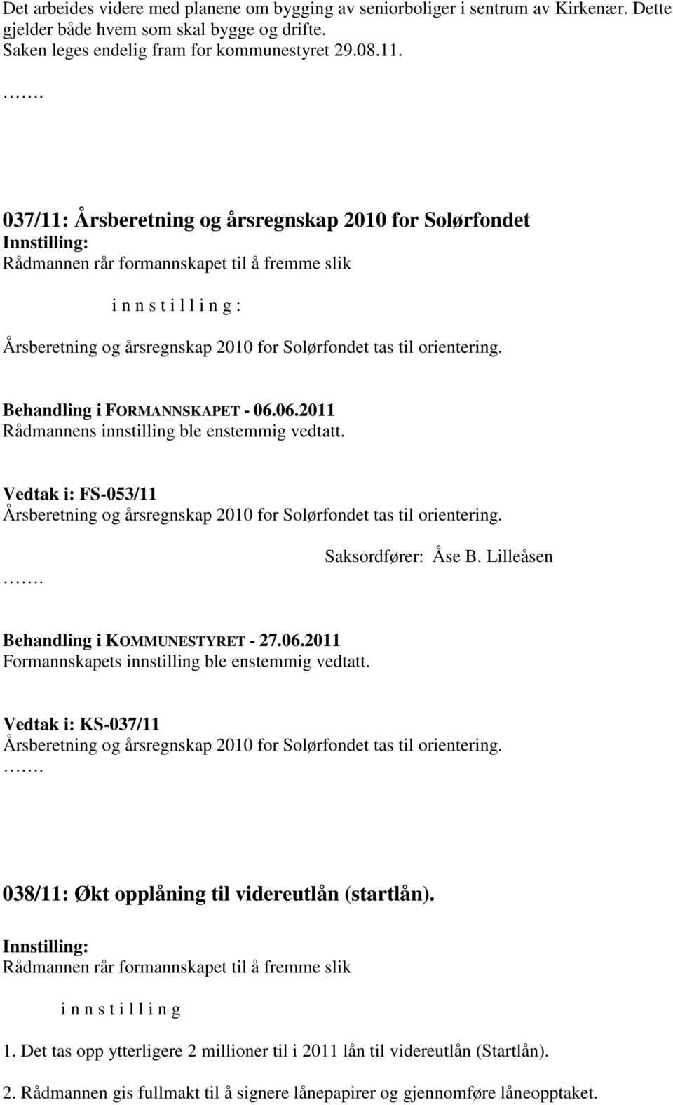 Behandling i FORMANNSKAPET - 06.06.2011 Rådmannens innstilling ble enstemmig vedtatt. Vedtak i: FS-053/11 Årsberetning og årsregnskap 2010 for Solørfondet tas til orientering. Saksordfører: Åse B.