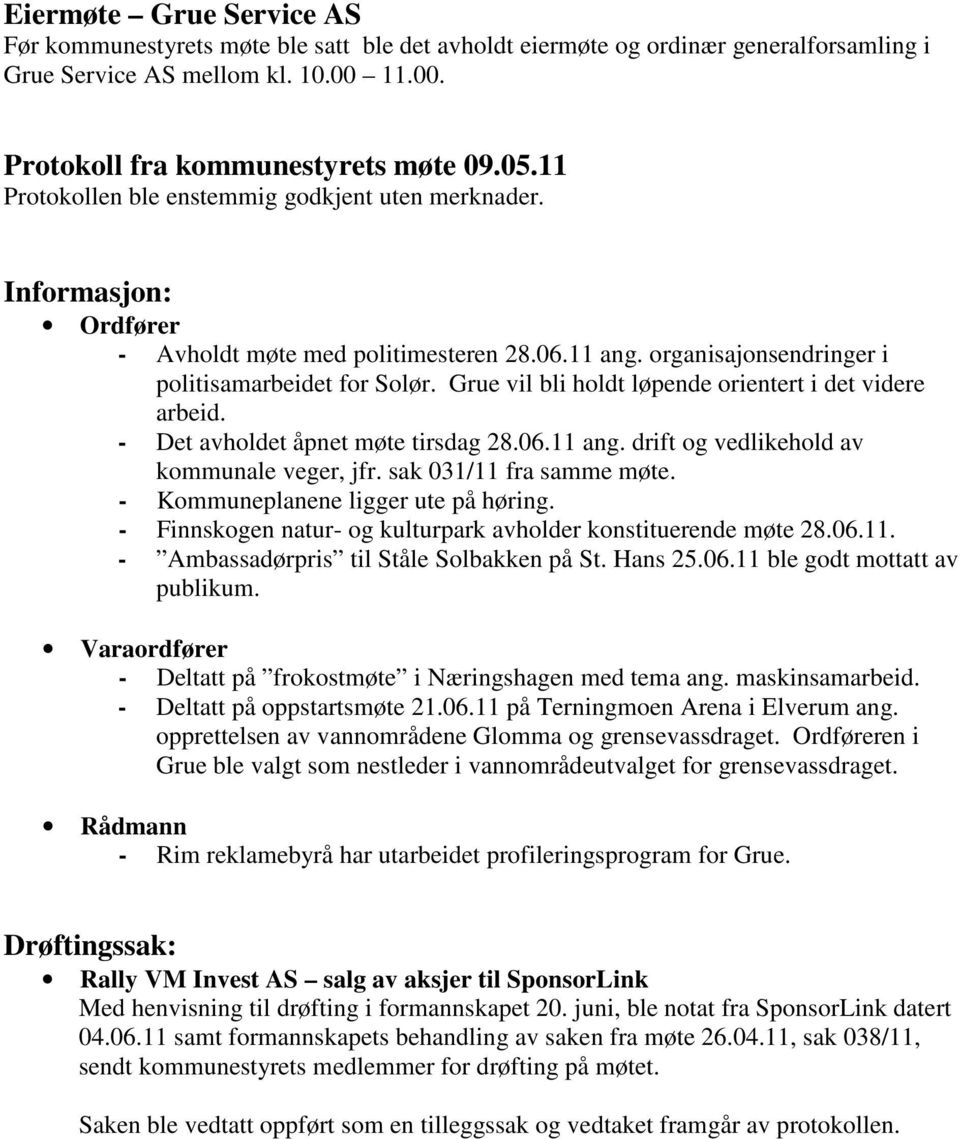 Grue vil bli holdt løpende orientert i det videre arbeid. - Det avholdet åpnet møte tirsdag 28.06.11 ang. drift og vedlikehold av kommunale veger, jfr. sak 031/11 fra samme møte.