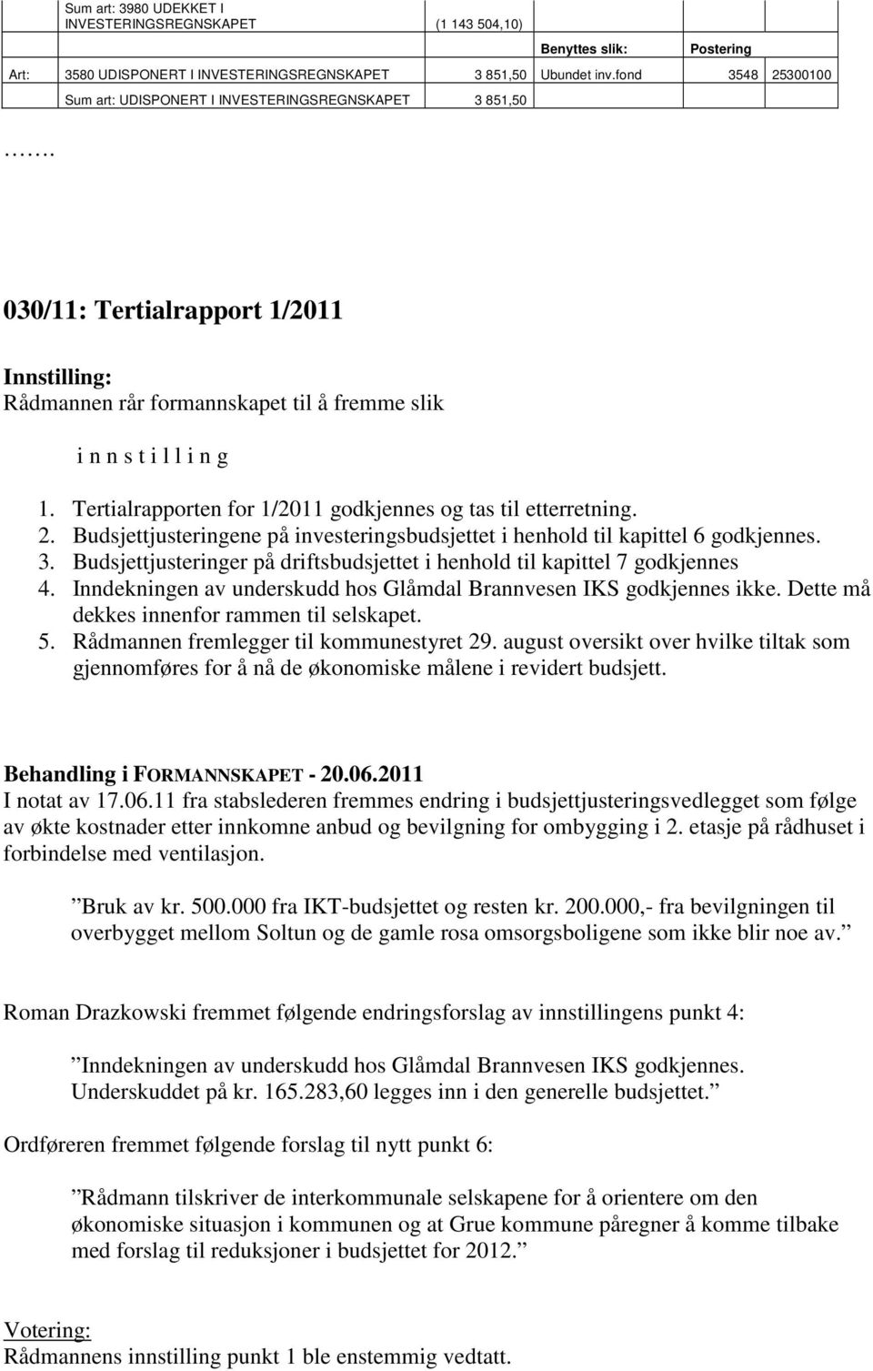 Tertialrapporten for 1/2011 godkjennes og tas til etterretning. 2. Budsjettjusteringene på investeringsbudsjettet i henhold til kapittel 6 godkjennes. 3.