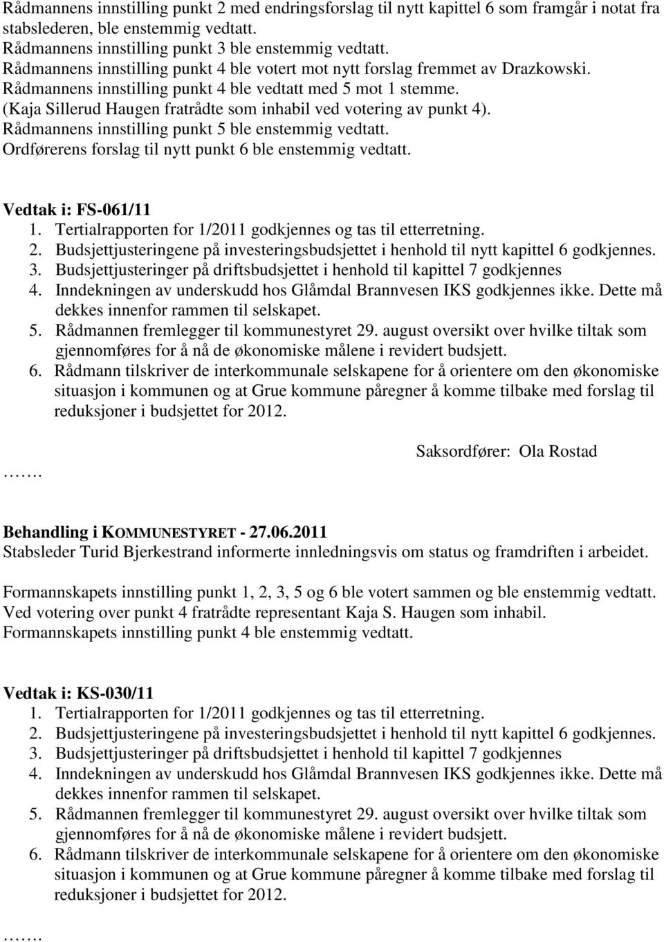 (Kaja Sillerud Haugen fratrådte som inhabil ved votering av punkt 4). Rådmannens innstilling punkt 5 ble enstemmig vedtatt. Ordførerens forslag til nytt punkt 6 ble enstemmig vedtatt.