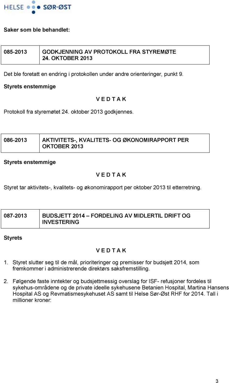 087-2013 BUDSJETT 2014 FORDELING AV MIDLERTIL DRIFT OG INVESTERING Styrets 1.