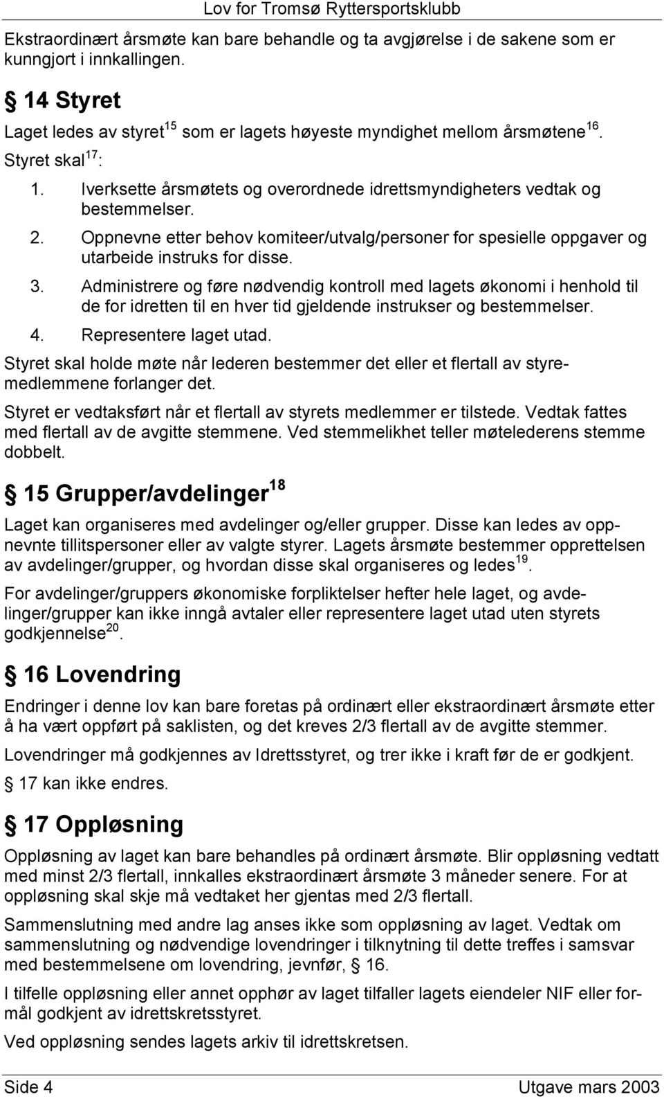 Oppnevne etter behov komiteer/utvalg/personer for spesielle oppgaver og utarbeide instruks for disse. 3.