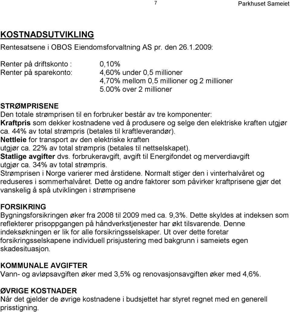 00% over 2 millioner STRØMPRISENE Den totale strømprisen til en forbruker består av tre komponenter: Kraftpris som dekker kostnadene ved å produsere og selge den elektriske kraften utgjør ca.