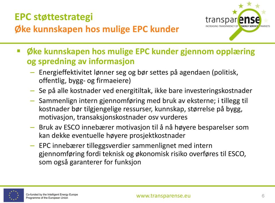 kostnader bør tilgjengelige ressurser, kunnskap, størrelse på bygg, motivasjon, transaksjonskostnader osv vurderes Bruk av ESCO innebærer motivasjon til å nå høyere besparelser som kan