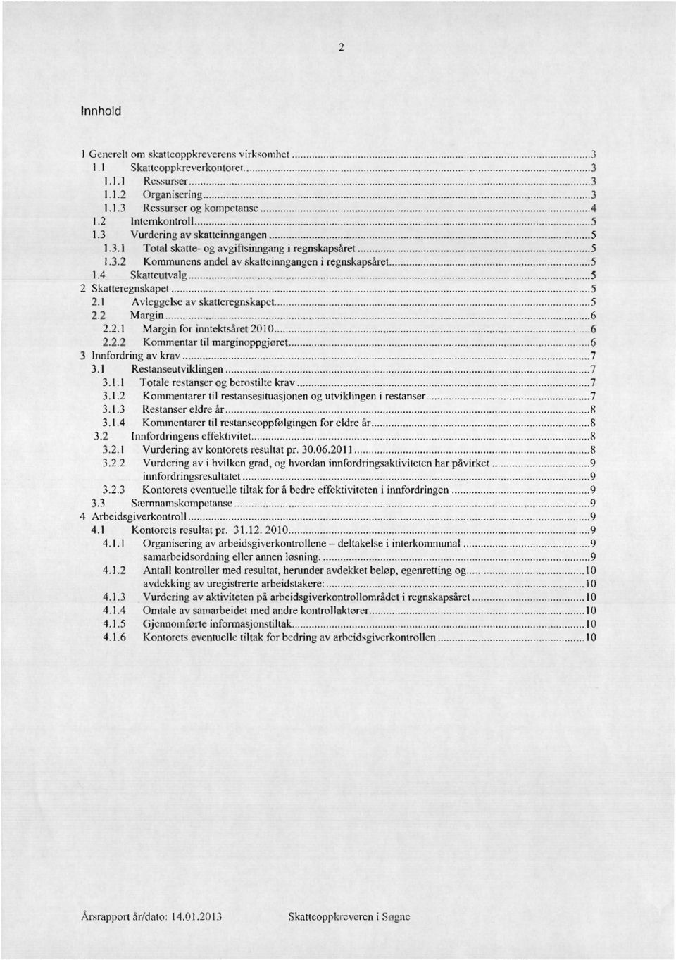 1 Avleggelse av skatteregnskapet 5 2.2 Margin 6 2.2.1 Margin for inntektsåret 2010 6 2.2.2 Kommentar til marginoppgjøret 6 3 Innfordring av krav 7 3.1 Restanseutvildingen 7 3.1.1 Totale restanser og berostilte krav 7 3.