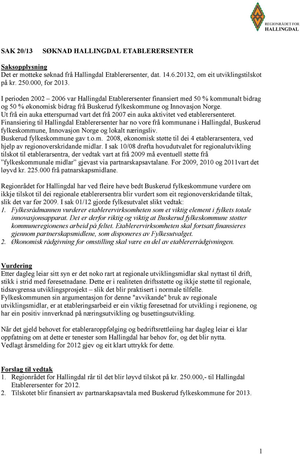 Ut frå ein auka etterspurnad vart det frå 2007 ein auka aktivitet ved etablerersenteret.