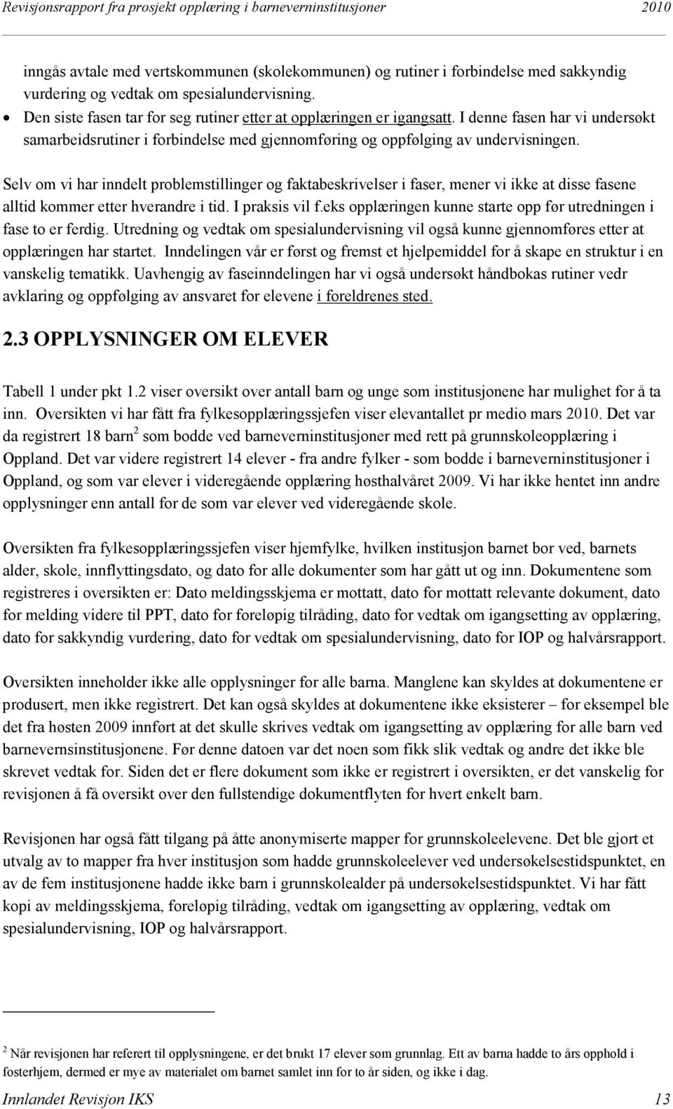 Selv om vi har inndelt problemstillinger og faktabeskrivelser i faser, mener vi ikke at disse fasene alltid kommer etter hverandre i tid. I praksis vil f.