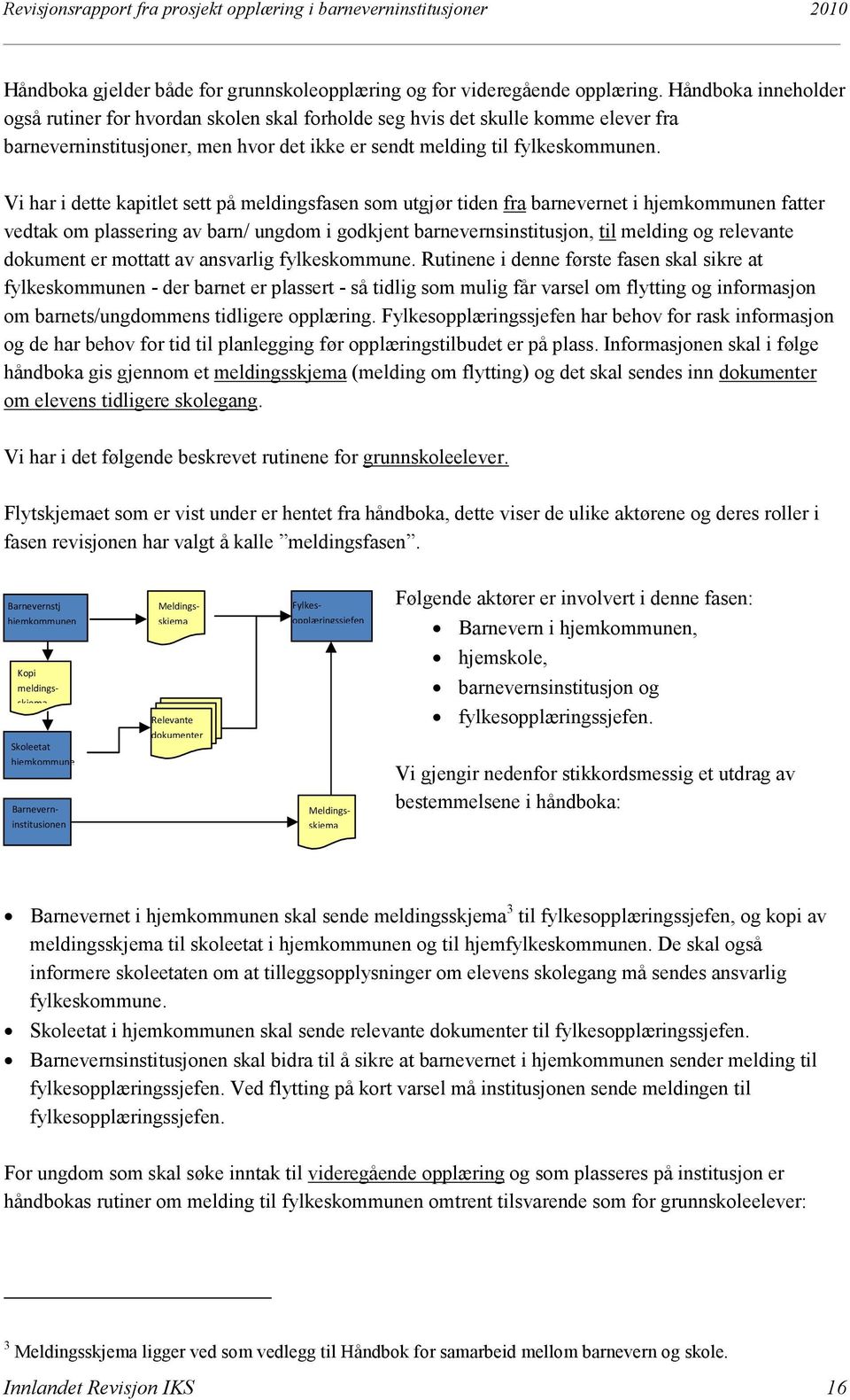 Vi har i dette kapitlet sett på meldingsfasen som utgjør tiden fra barnevernet i hjemkommunen fatter vedtak om plassering av barn/ ungdom i godkjent barnevernsinstitusjon, til melding og relevante