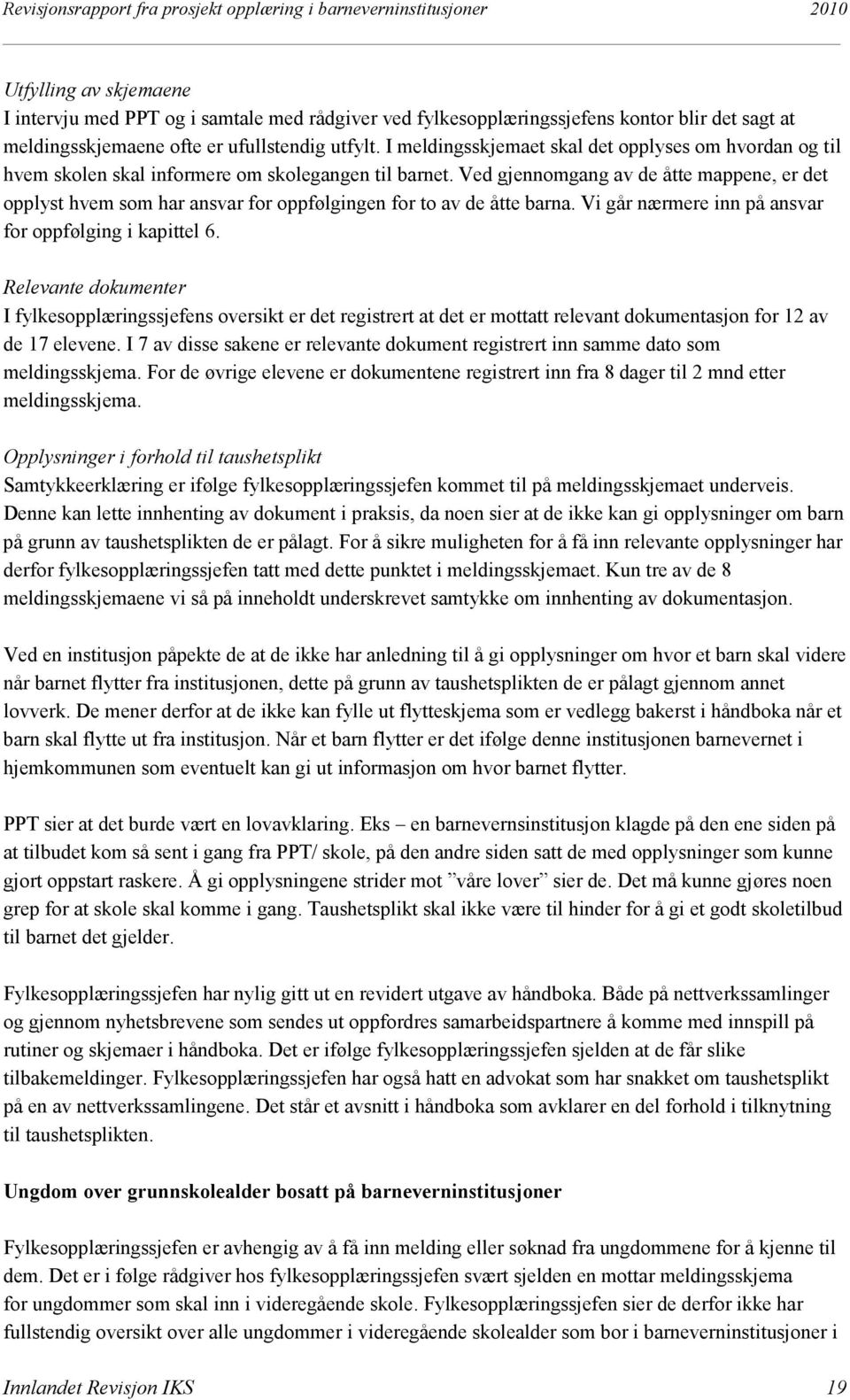 Ved gjennomgang av de åtte mappene, er det opplyst hvem som har ansvar for oppfølgingen for to av de åtte barna. Vi går nærmere inn på ansvar for oppfølging i kapittel 6.