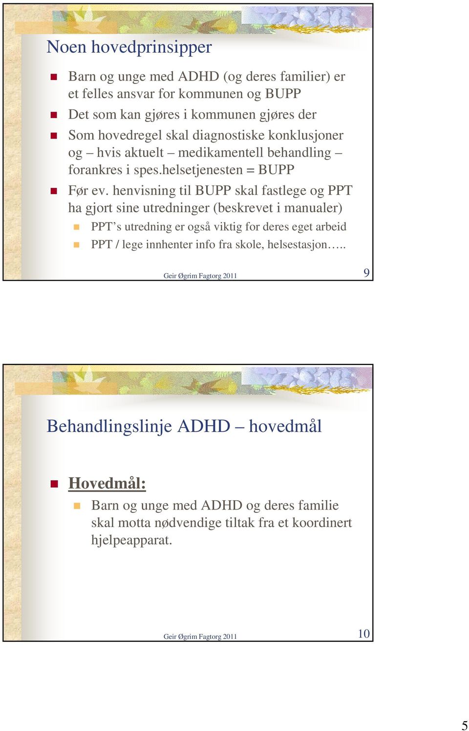 henvisning til BUPP skal fastlege og PPT ha gjort sine utredninger (beskrevet i manualer) PPT s utredning er også viktig for deres eget arbeid PPT / lege innhenter