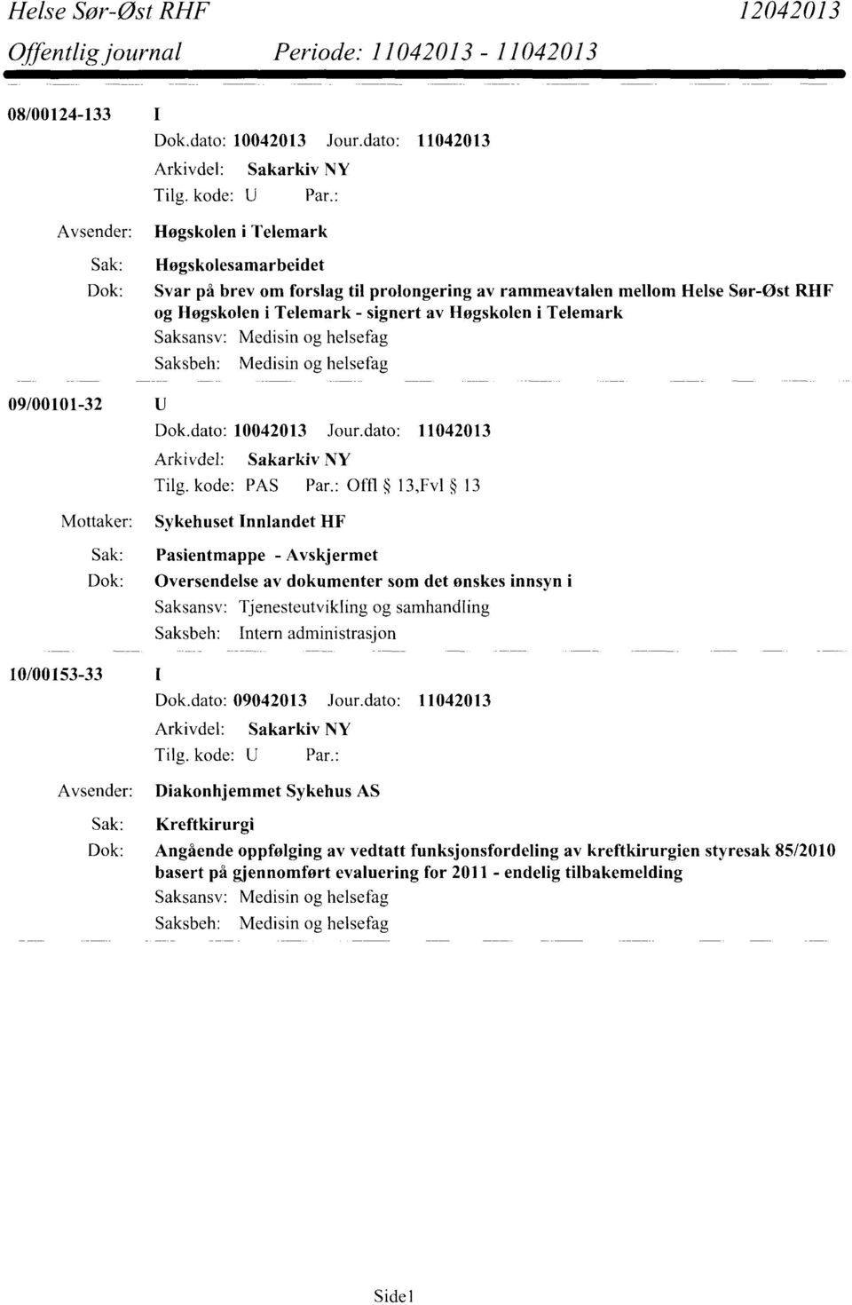 : Offl 13,Fv1 13 Sykehuset Innlandet HF Sak: Pasientmappe - Avskjermet Dok: Oversendelse av dokumenter som det ønskes innsyn i Saksansv: Tjenesteutvikling og samhandling Saksbeh: Intern