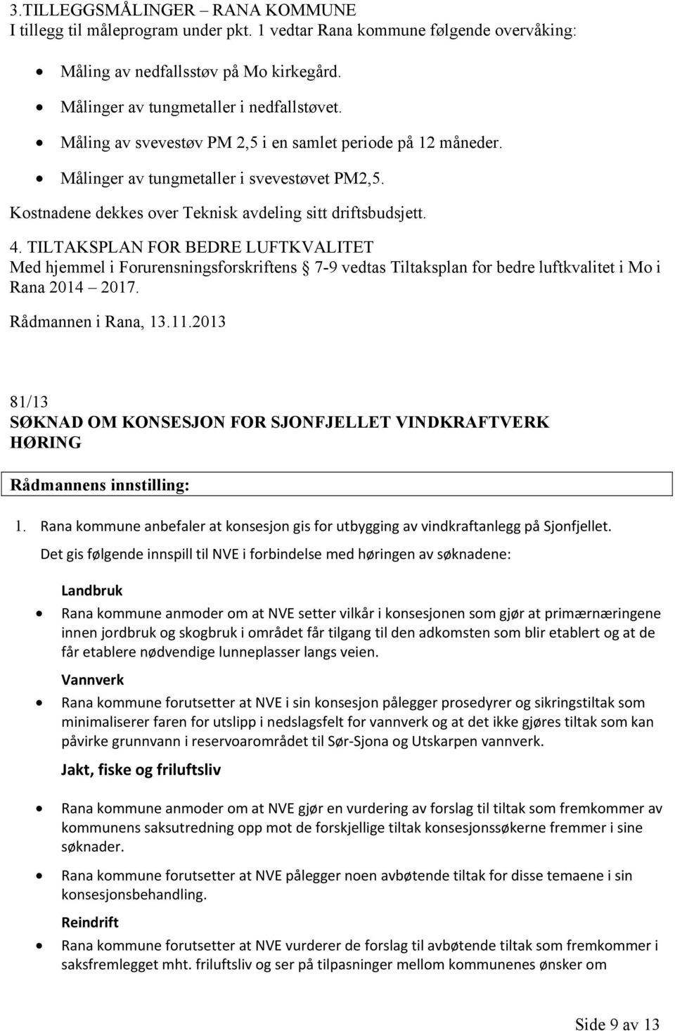 TILTAKSPLAN FOR BEDRE LUFTKVALITET Med hjemmel i Forurensningsforskriftens 7-9 vedtas Tiltaksplan for bedre luftkvalitet i Mo i Rana 2014 2017. Rådmannen i Rana, 13.11.