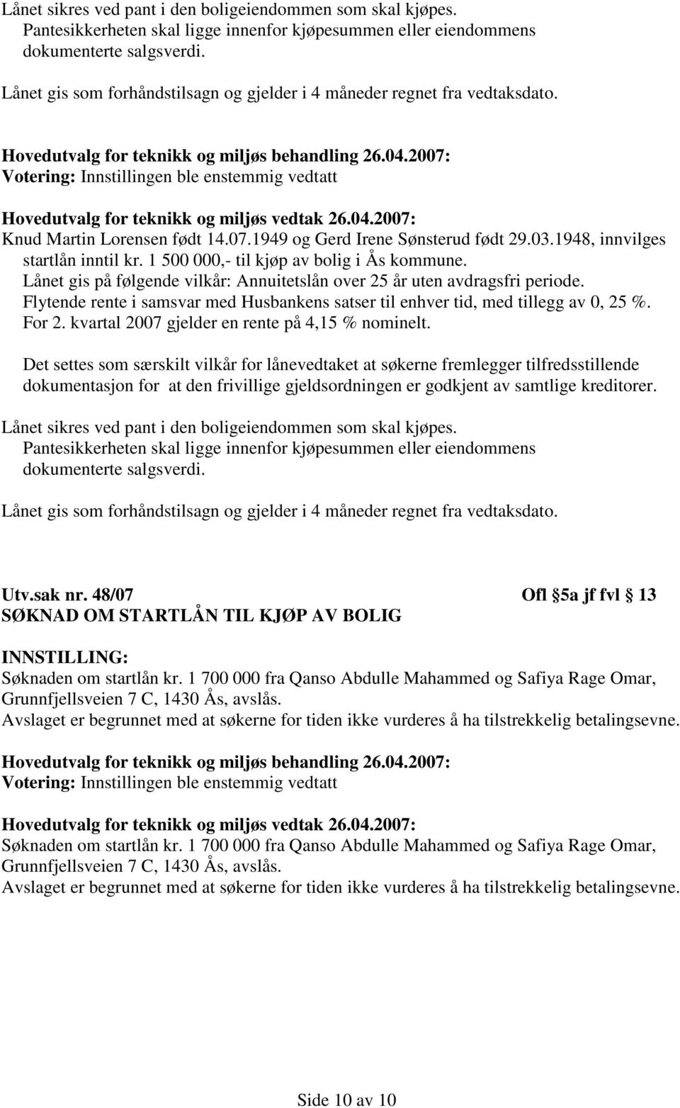 1948, innvilges startlån inntil kr. 1 500 000,- til kjøp av bolig i Ås kommune. Lånet gis på følgende vilkår: Annuitetslån over 25 år uten avdragsfri periode.