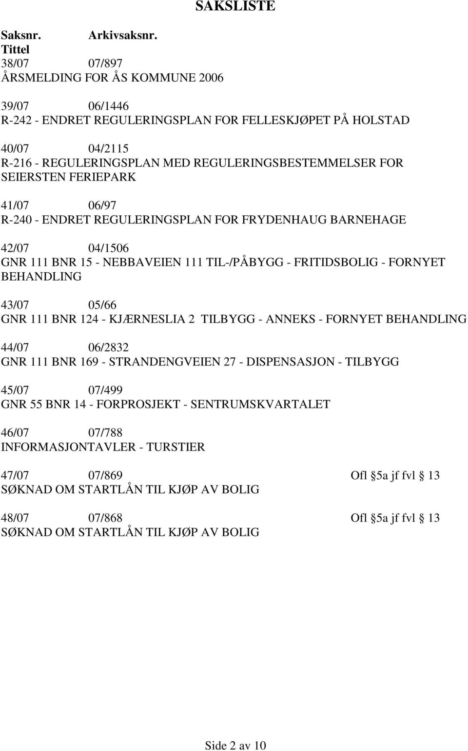 FOR SEIERSTEN FERIEPARK 41/07 06/97 R-240 - ENDRET REGULERINGSPLAN FOR FRYDENHAUG BARNEHAGE 42/07 04/1506 GNR 111 BNR 15 - NEBBAVEIEN 111 TIL-/PÅBYGG - FRITIDSBOLIG - FORNYET BEHANDLING 43/07 05/66