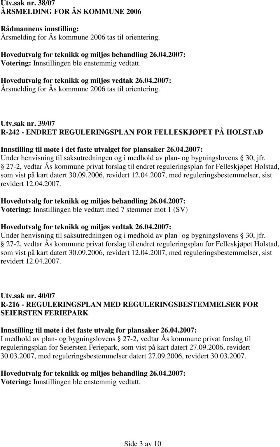 2007: Under henvisning til saksutredningen og i medhold av plan- og bygningslovens 30, jfr.