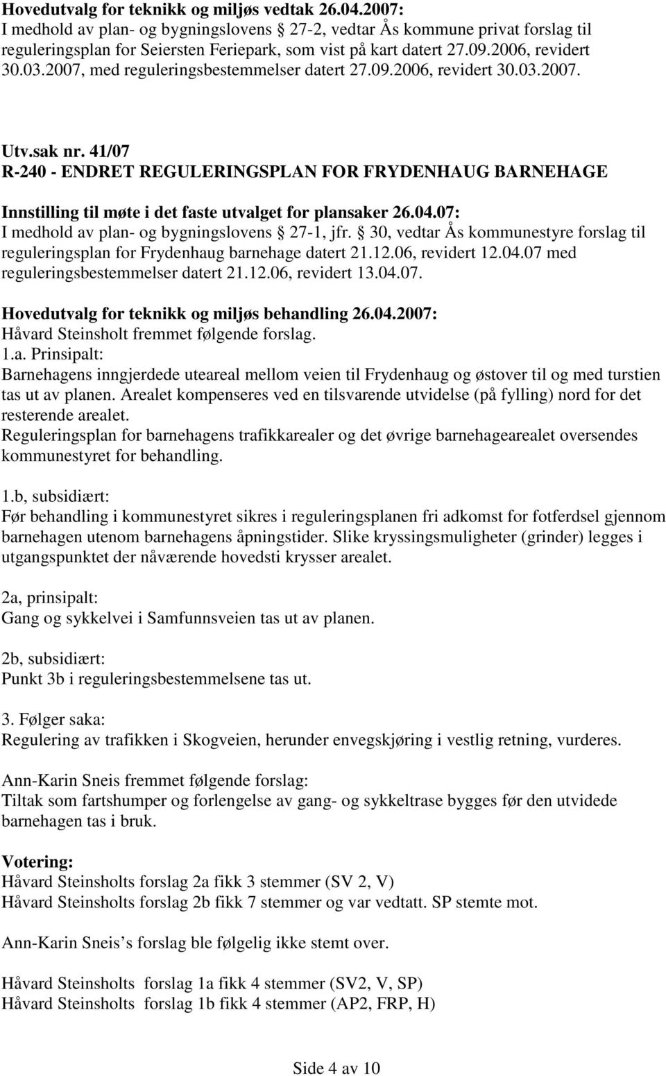 41/07 R-240 - ENDRET REGULERINGSPLAN FOR FRYDENHAUG BARNEHAGE Innstilling til møte i det faste utvalget for plansaker 26.04.07: I medhold av plan- og bygningslovens 27-1, jfr.