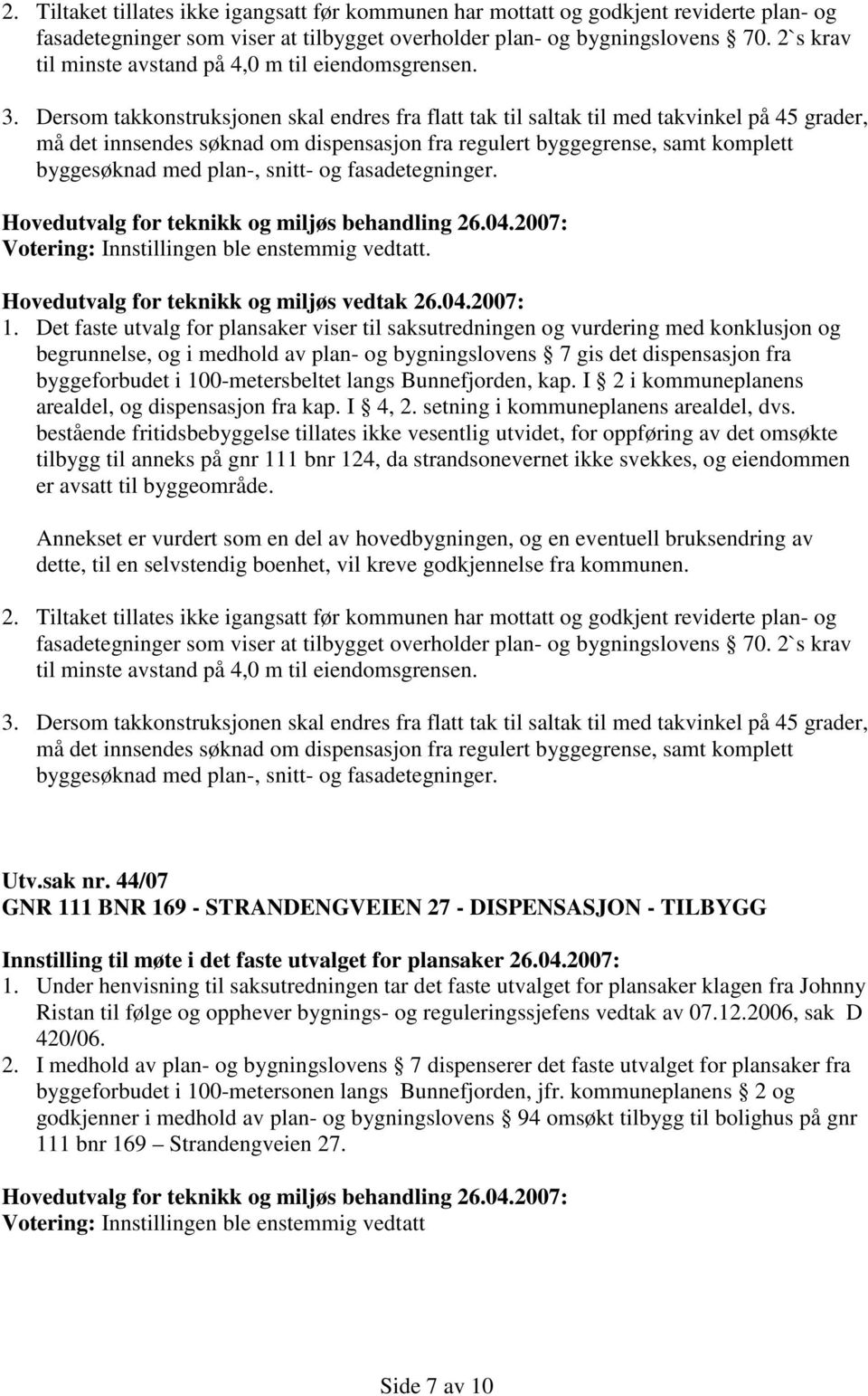 Dersom takkonstruksjonen skal endres fra flatt tak til saltak til med takvinkel på 45 grader, må det innsendes søknad om dispensasjon fra regulert byggegrense, samt komplett byggesøknad med plan-,