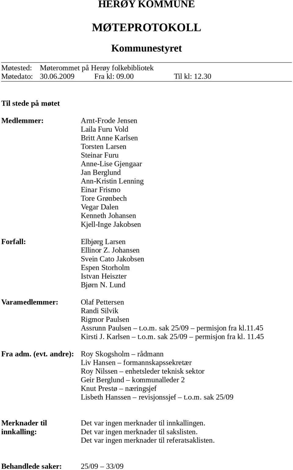 Johansen Kjell-Inge Jakobsen Elbjørg Larsen Ellinor Z. Johansen Svein Cato Jakobsen Espen Storholm Istvan Heiszter Bjørn N. Lund Olaf Pettersen Randi Silvik Rigmor Paulsen Assrunn Paulsen t.o.m. sak 25/09 permisjon fra kl.