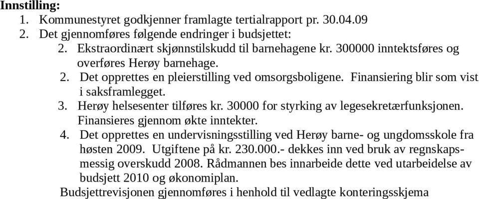 30000 for styrking av legesekretærfunksjonen. Finansieres gjennom økte inntekter. 4. Det opprettes en undervisningsstilling ved Herøy barne- og ungdomsskole fra høsten 2009. Utgiftene på kr. 230.
