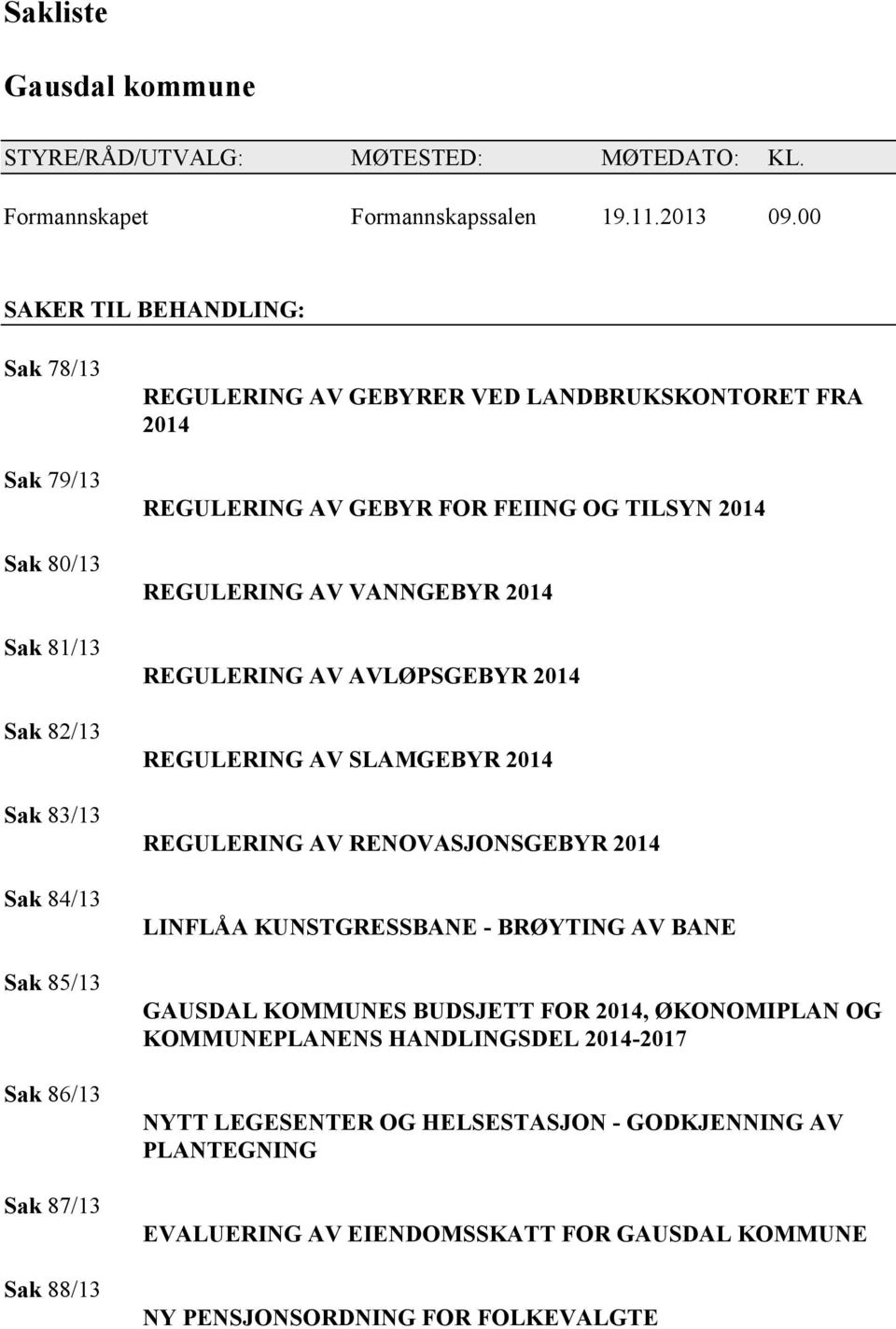 2014 REGULERING AV GEBYR FOR FEIING OG TILSYN 2014 REGULERING AV VANNGEBYR 2014 REGULERING AV AVLØPSGEBYR 2014 REGULERING AV SLAMGEBYR 2014 REGULERING AV RENOVASJONSGEBYR 2014 LINFLÅA