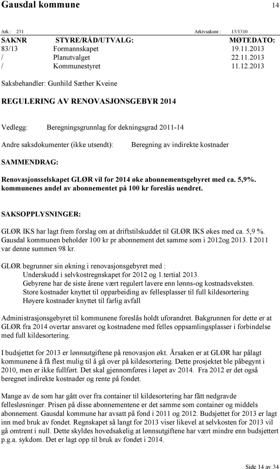 kostnader SAMMENDRAG: Renovasjonsselskapet GLØR vil for 2014 øke abonnementsgebyret med ca. 5,9%. kommunenes andel av abonnementet på 100 kr foreslås uendret.