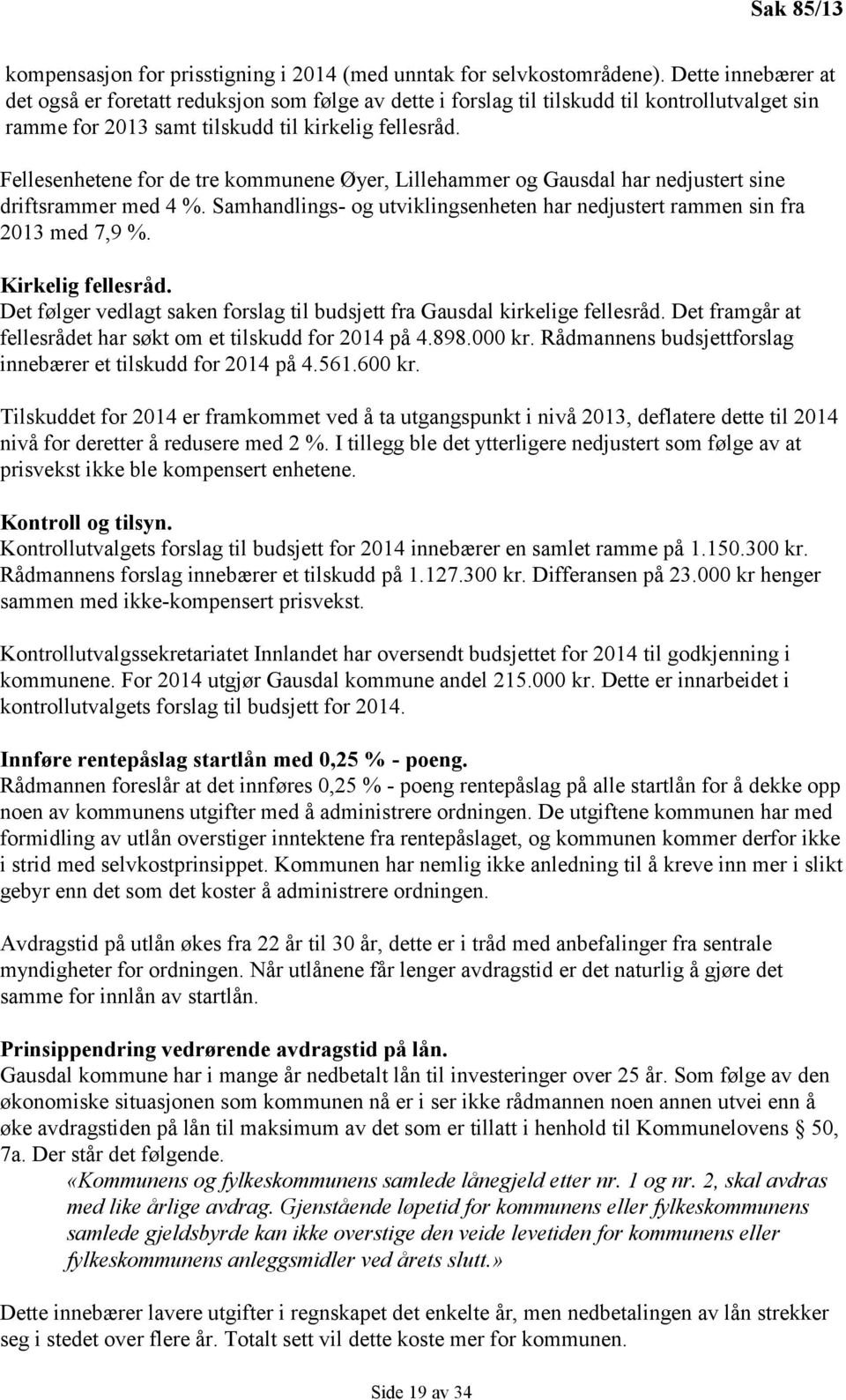 Fellesenhetene for de tre kommunene Øyer, Lillehammer og Gausdal har nedjustert sine driftsrammer med 4 %. Samhandlings- og utviklingsenheten har nedjustert rammen sin fra 2013 med 7,9 %.