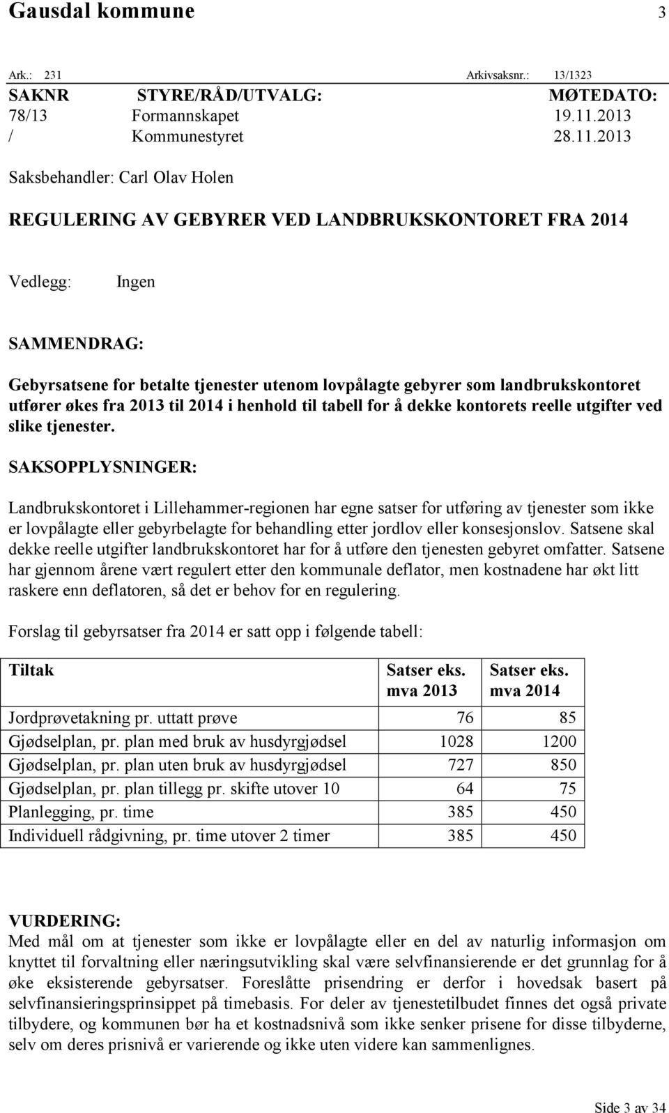 2013 Saksbehandler: Carl Olav Holen REGULERING AV GEBYRER VED LANDBRUKSKONTORET FRA 2014 Vedlegg: Ingen SAMMENDRAG: Gebyrsatsene for betalte tjenester utenom lovpålagte gebyrer som landbrukskontoret