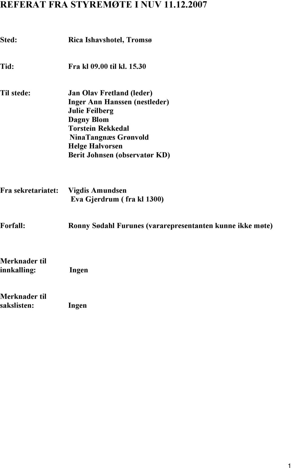 NinaTangnæs Grønvold Helge Halvorsen Berit Johnsen (observatør KD) Fra sekretariatet: Vigdis Amundsen Eva Gjerdrum (