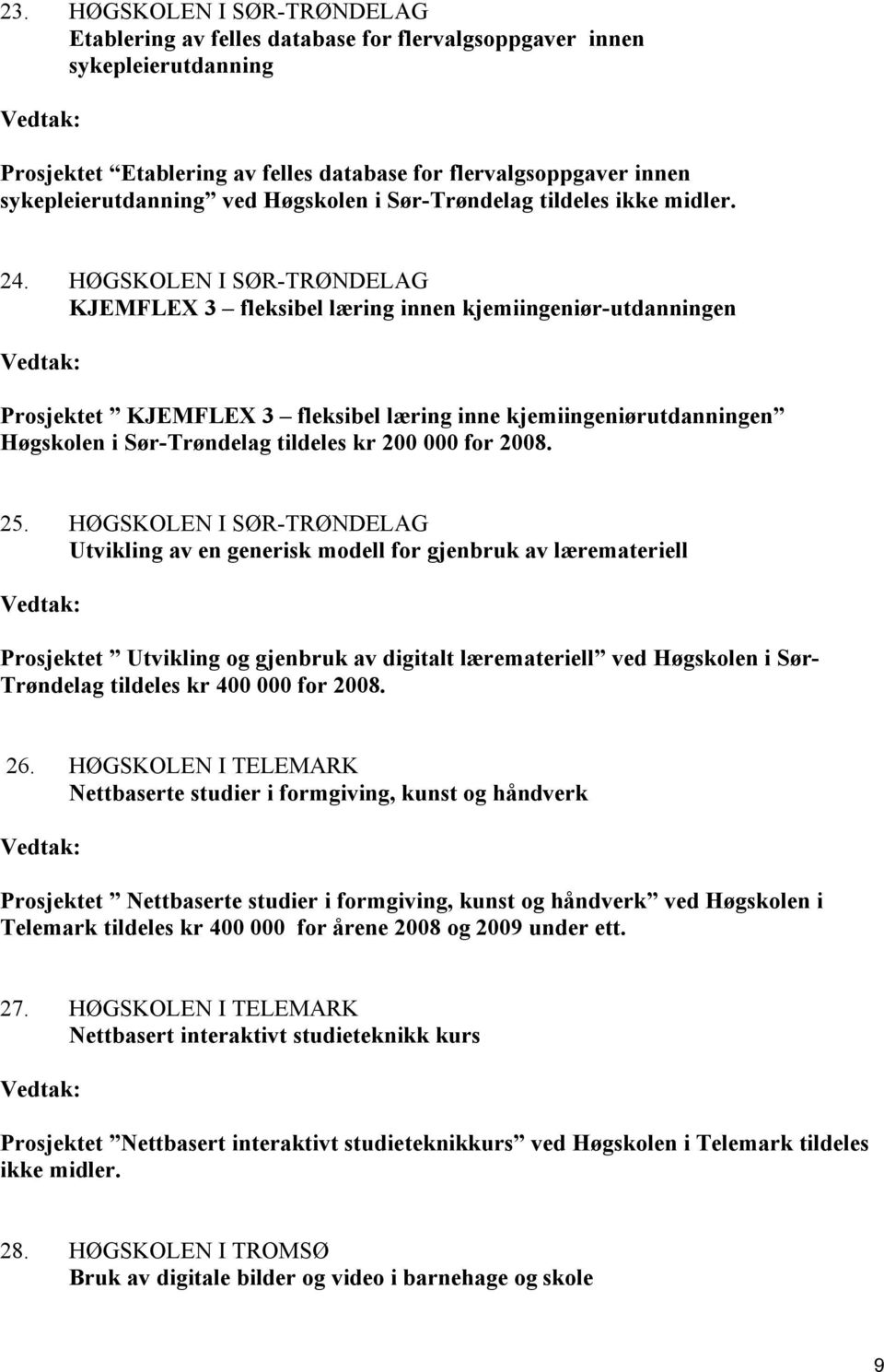 HØGSKOLEN I SØR-TRØNDELAG KJEMFLEX 3 fleksibel læring innen kjemiingeniør-utdanningen Prosjektet KJEMFLEX 3 fleksibel læring inne kjemiingeniørutdanningen Høgskolen i Sør-Trøndelag tildeles kr 200