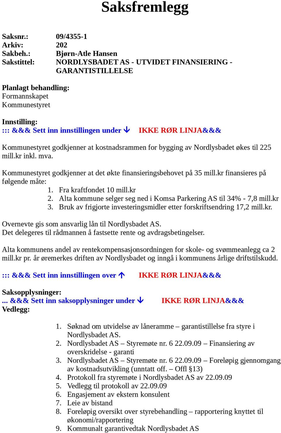 LINJA&&& Kommunestyret godkjenner at kostnadsrammen for bygging av Nordlysbadet økes til 225 mill.kr inkl. mva. Kommunestyret godkjenner at det økte finansieringsbehovet på 35 mill.