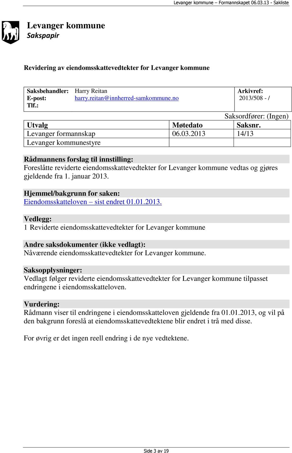 2013 14/13 Levanger kommunestyre Rådmannens forslag til innstilling: Foreslåtte reviderte eiendomsskattevedtekter for Levanger kommune vedtas og gjøres gjeldende fra 1. januar 2013.