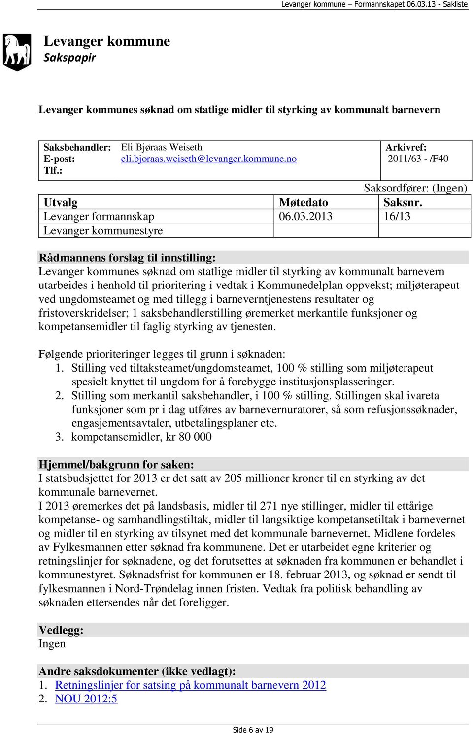 2013 16/13 Levanger kommunestyre Rådmannens forslag til innstilling: Levanger kommunes søknad om statlige midler til styrking av kommunalt barnevern utarbeides i henhold til prioritering i vedtak i