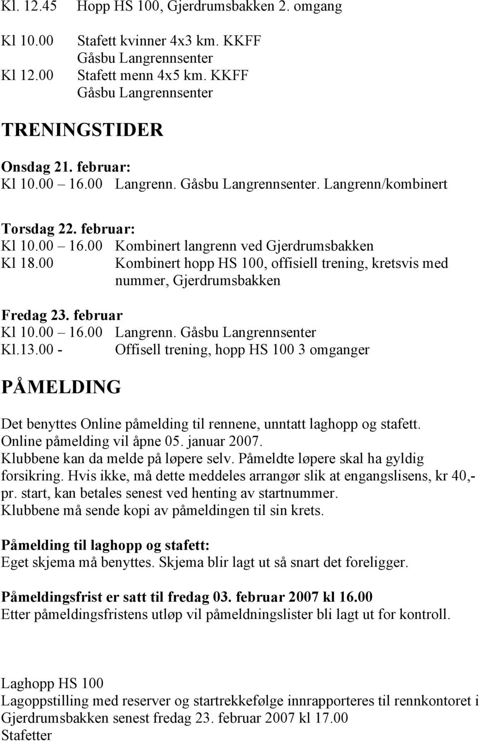 00 Kombinert hopp HS 100, offisiell trening, kretsvis med nummer, Gjerdrumsbakken Fredag 23. februar Kl 10.00 16.00 Langrenn. Gåsbu Langrennsenter Kl.13.