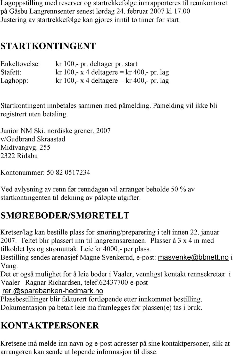 lag kr 100,- x 4 deltagere = kr 400,- pr. lag Startkontingent innbetales sammen med påmelding. Påmelding vil ikke bli registrert uten betaling.