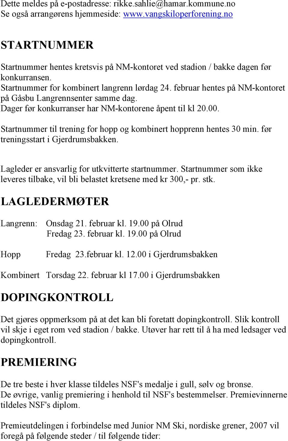 februar hentes på NM-kontoret på Gåsbu Langrennsenter samme dag. Dager før konkurranser har NM-kontorene åpent til kl 20.00. Startnummer til trening for hopp og kombinert hopprenn hentes 30 min.