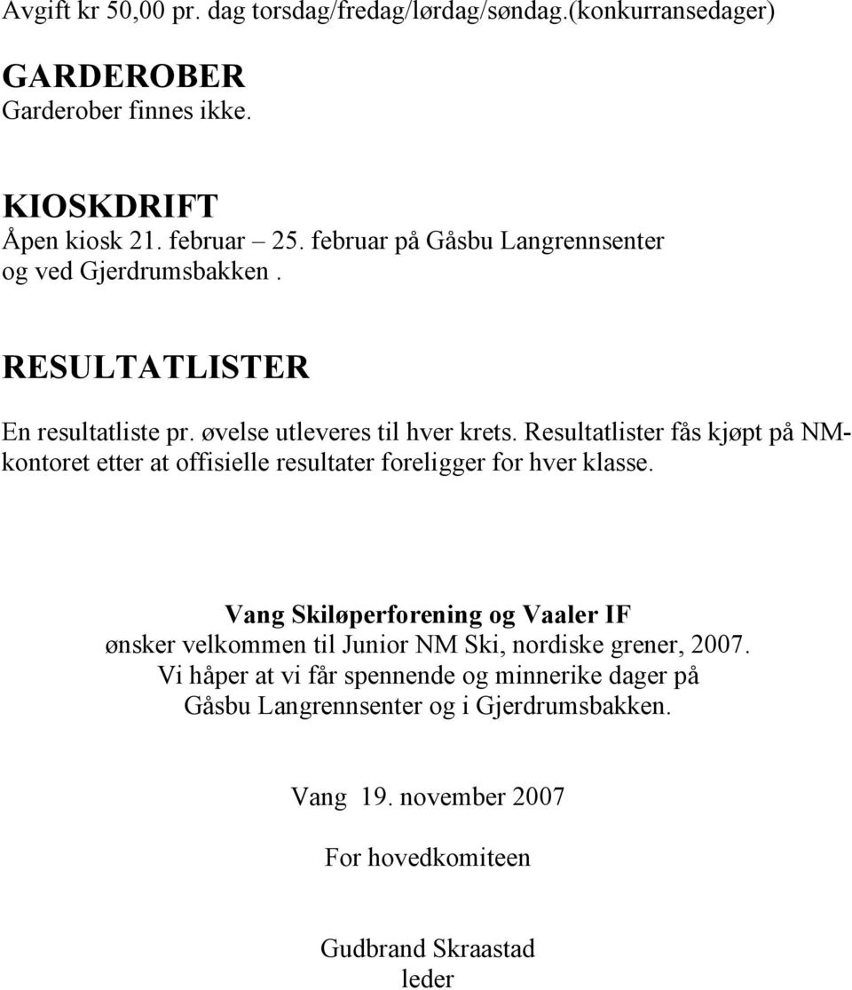 Resultatlister fås kjøpt på NMkontoret etter at offisielle resultater foreligger for hver klasse.