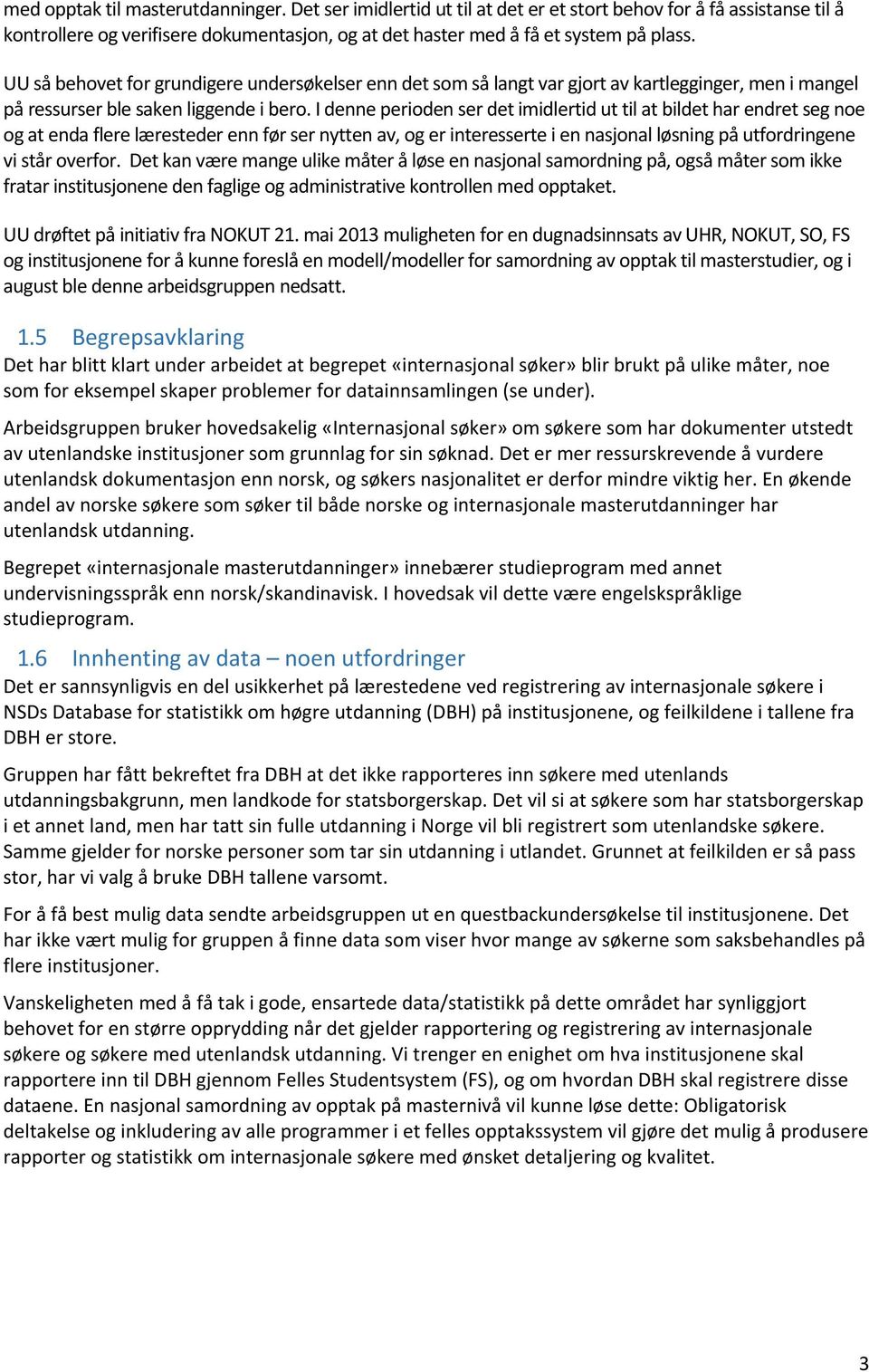 I denne perioden ser det imidlertid ut til at bildet har endret seg noe og at enda flere læresteder enn før ser nytten av, og er interesserte i en nasjonal løsning på utfordringene vi står overfor.