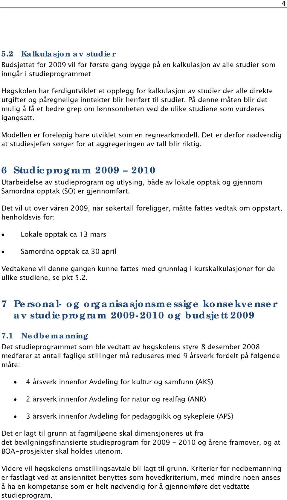 Modellen er foreløpig bare utviklet som en regnearkmodell. Det er derfor nødvendig at studiesjefen sørger for at aggregeringen av tall blir riktig.