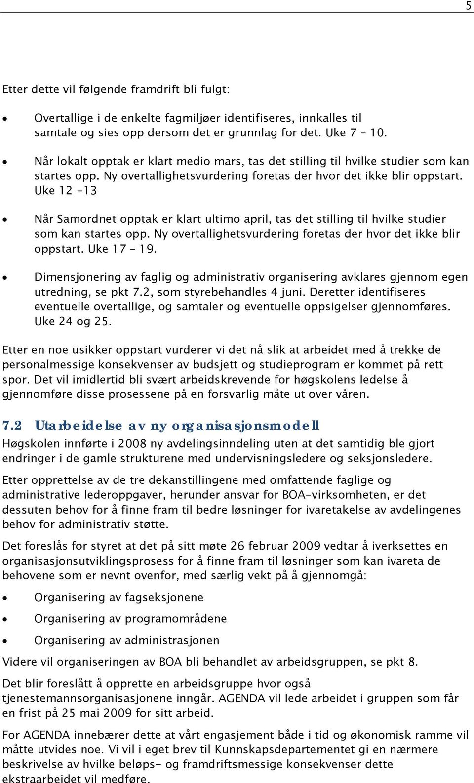 Uke 12-13 Når Samordnet opptak er klart ultimo april, tas det stilling til hvilke studier som kan startes opp. Ny overtallighetsvurdering foretas der hvor det ikke blir oppstart. Uke 17 19.